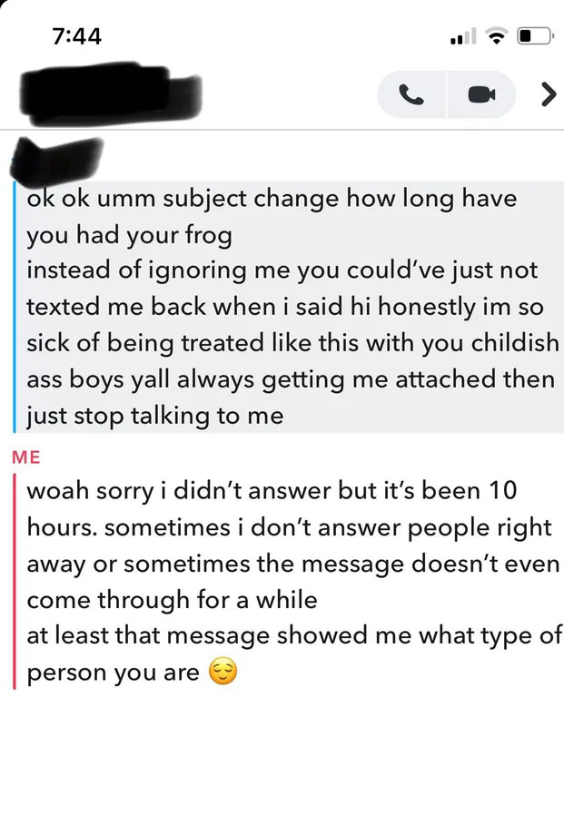 nice guys, gals -paper - ok ok umm subject change how long have you had your frog instead of ignoring me you could've just not texted me back when i said hi honestly im so sick of being treated this with you childish ass boys yall always getting me attach