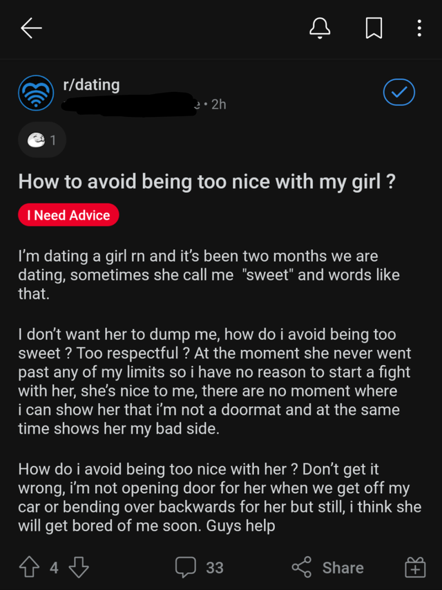 nice guys, gals -screenshot - K 0 0 rdating 12h 1 How to avoid being too nice with my girl ? I Need Advice I'm dating a girl rn and it's been two months we are dating, sometimes she call me "sweet" and words that. I don't want her to dump me, how do i avo