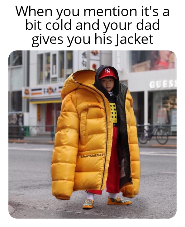 wholesome pics and memes - kid friendly clean memes - When you mention it's a bit cold and your dad gives you his Jacket Z Ni Gues Ten Itsmaysmemes