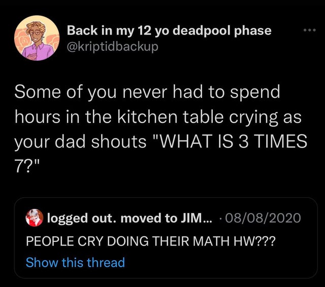 twisted memes - screenshot - Back in my 12 yo deadpool phase Some of you never had to spend hours in the kitchen table crying as your dad shouts