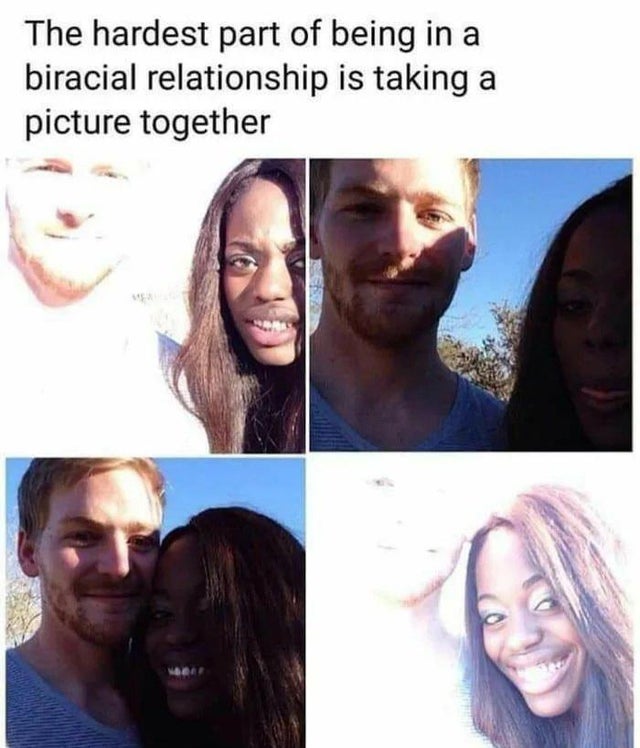 relationship memes - Multiracial people - The hardest part of being in a biracial relationship is taking a picture together