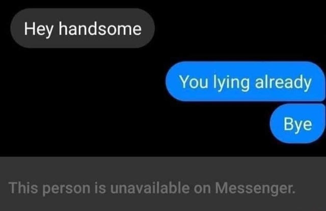 relationship memes - american constitution - Hey handsome You lying already Bye This person is unavailable on Messenger.