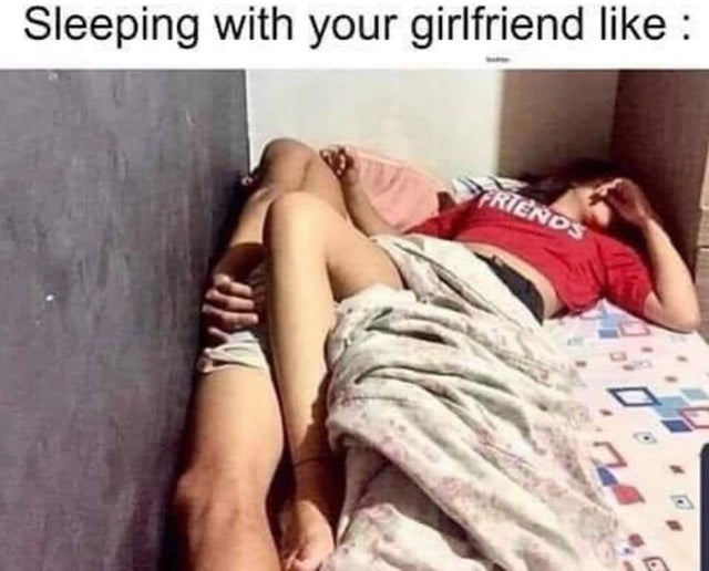 relationship memes - Sleeping with your girlfriend Friends