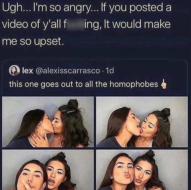 alexisscarrasco this one goes out to all - Ugh... I'm so angry... If you posted a video of y'all f ing, It would make me so upset. . lex . 1d this one goes out to all the homophobes 8