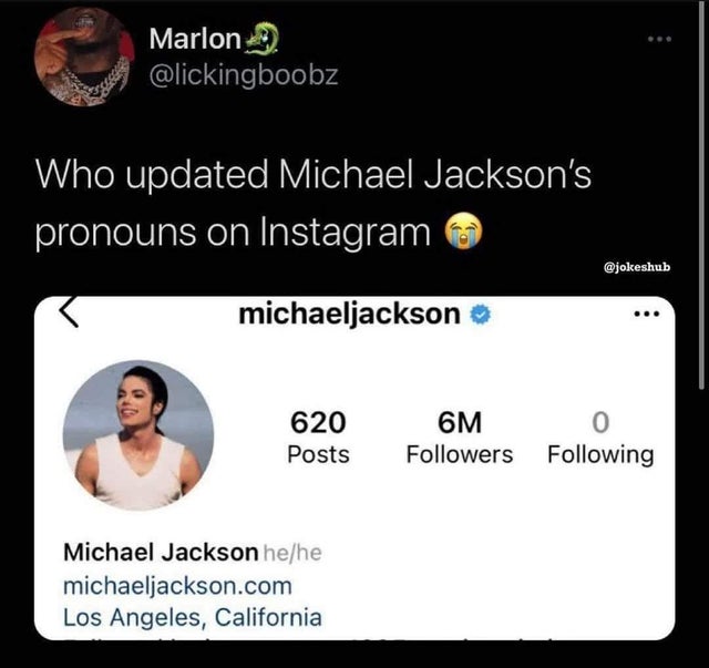 Marlon Who updated Michael Jackson's pronouns on Instagram michaeljackson 620 Posts Om 0 ers ing Michael Jackson hehe michaeljackson.com Los Angeles, California
