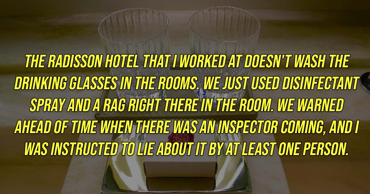 epic facts - The Radisson Hotel That I Worked At Doesn'T Wash The Drinking Glasses In The Rooms. We Just Used Disinfectant Spray And A Rag Right There In The Room. We Warned Ahead Of Time When There Was An Inspector Coming, And I Was Instructed To Lie Abo