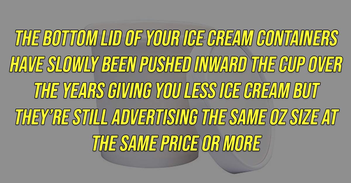 sunflower - The Bottom Lid Of Your Ice Cream Containers Have Slowly Been Pushed Inward The Cup Over The Years Giving You Less Ice Cream But They'Re Still Advertising The Same Oz Size At The Same Price Or More