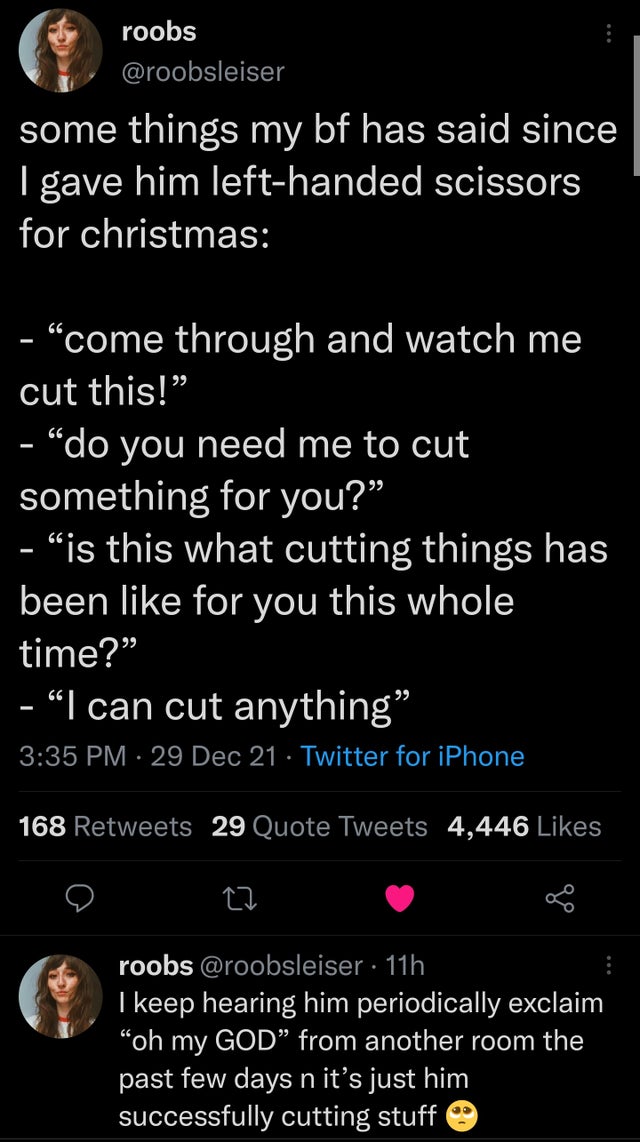 quotes - roobs some things my bf has said since I gave him lefthanded scissors for christmas "come through and watch me cut this! do you need me to cut something for you? is this what cutting things has been for you this whole time? "I can cut anything 29