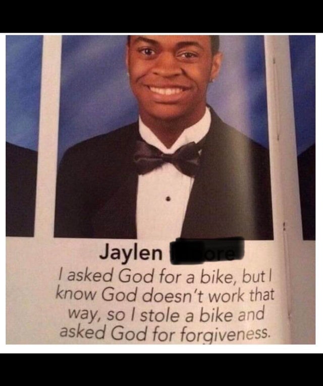 asked god for a bike but - a Jaylen I asked God for a bike, but I know God doesn't work that way, so I stole a bike and asked God for forgiveness. a
