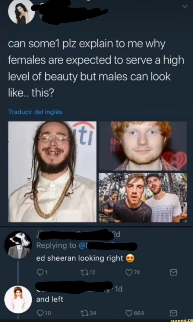 ed sheeran meme - can some1 plz explain to me why females are expected to serve a high level of beauty but males can look .. this? Traducir del ingls ti ?d @ ed sheeran looking right 91 1212 74 1d and left Q10 1234 664 unny.co
