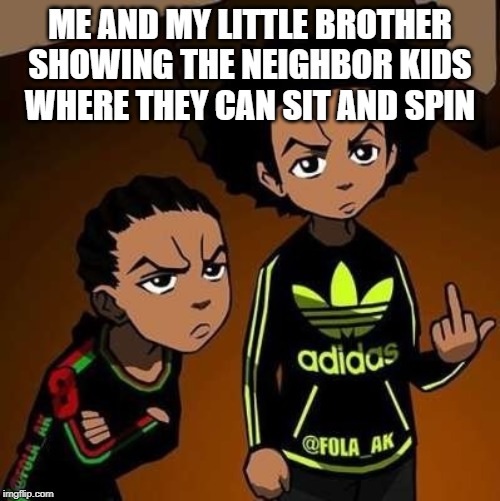 boondocks meme - Me And My Little Brother Showing The Neighbor Kids Where They Can Sit And Spin adidas Ak imgflip.com