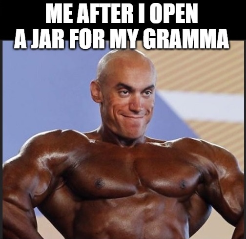 bodybuilder tan fail - Me After I Open A Jar For My Gramma