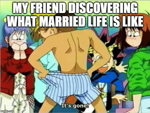 out of context yugioh - My Friend Discovering What Married Life Is It's gone! Imgflip.com