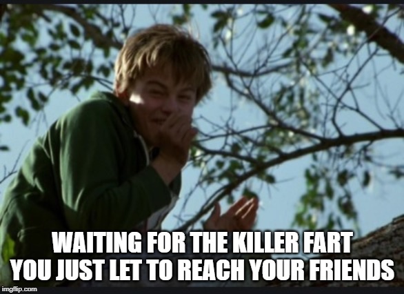 What's Eating Gilbert Grape - Waiting For The Killer Fart You Just Let To Reach Your Friends imgflip.com