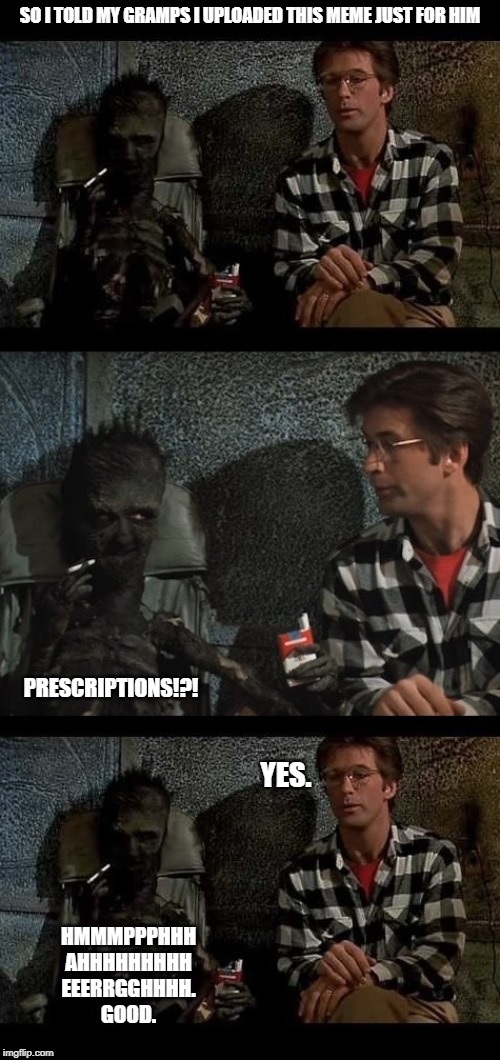 alec baldwin in beetlejuice - So I Told My Gramps T Uploaded This Meme Just For Him Prescriptions!?! Yes. Hmmmppphhh Ahhhhhhhhh Eeerrgghhhh. Good. imgflip.com