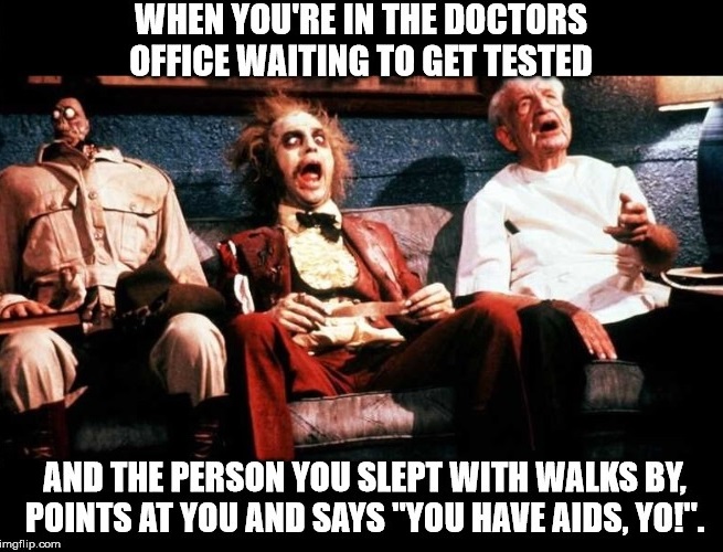 Beetlejuice - When You'Re In The Doctors Office Waiting To Get Tested And The Person You Slept With Walks By. Points At You And Says "You Have Aids, Yo!". imgflip.com