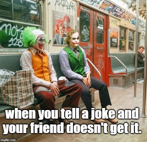 gedogfx joker - when you tell a joke and! your friend doesn't get it. imgflip.com