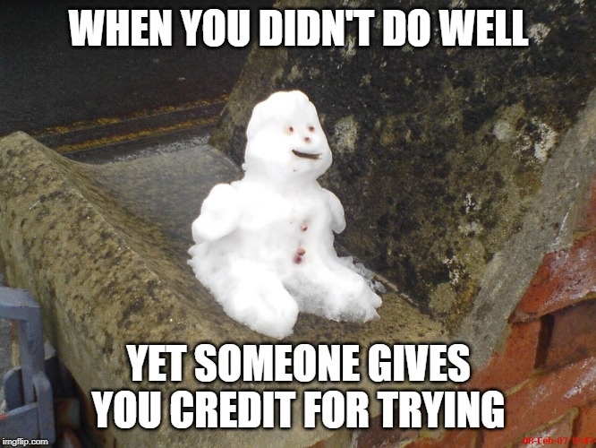 one does not simply meme - When You Didnt Do Well Yet Someone Gives You Credit For Trying imgflip.com BFeb07