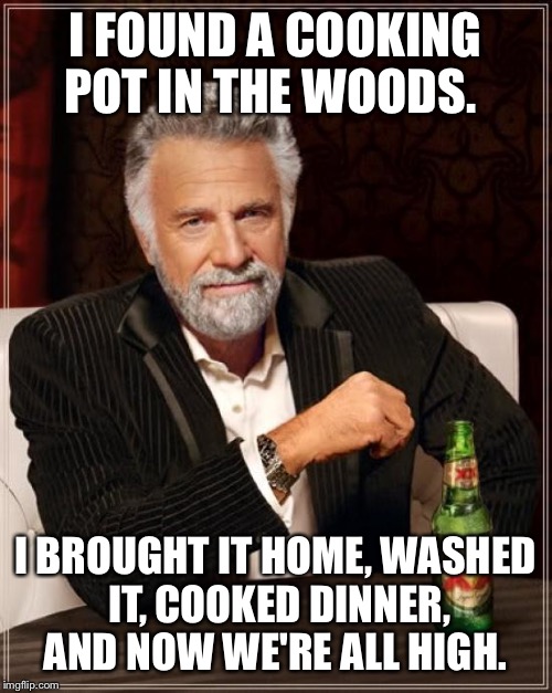 happy mothers day meme funny - I Found A Cooking Pot In The Woods. I Brought It Home, Washed It, Cooked Dinner, And Now We'Re All High. ngflip.com