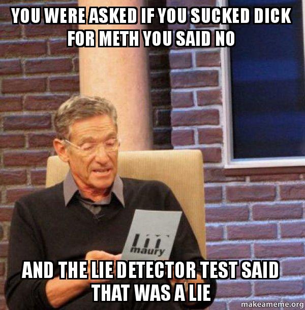 snow day meme parents - You Were Asked If You Sucked Dick For Meth You Said No maury And Thelie Detector Test Said That Was A Lie makeameme.org