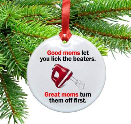 funny christmas ornaments - Good moms let you lick the beaters. Great moms turn them off first.