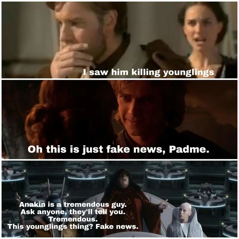 star wars memes anakin - I saw him killing younglings Oh this is just fake news, Padme. Anakin is a tremendous guy. Ask anyone, they'll tell you. Tremendous. This younglings thing? Fake news.