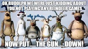 robbie reindeer hooves of fire - Ok Rudolph We Were Just Kidding About You Not Playing Any Reindeer Games Now Put The GUN__DOWNL