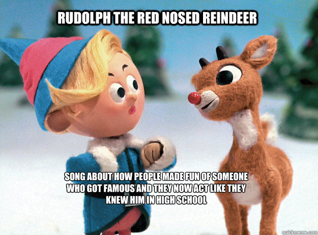 classic rudolph movie - Rudolph The Red Nosed Reindeer Song About How People Made Fun Of Someone Who Got Famous And They Now Act They Knew Him In High School Gulmeme.com