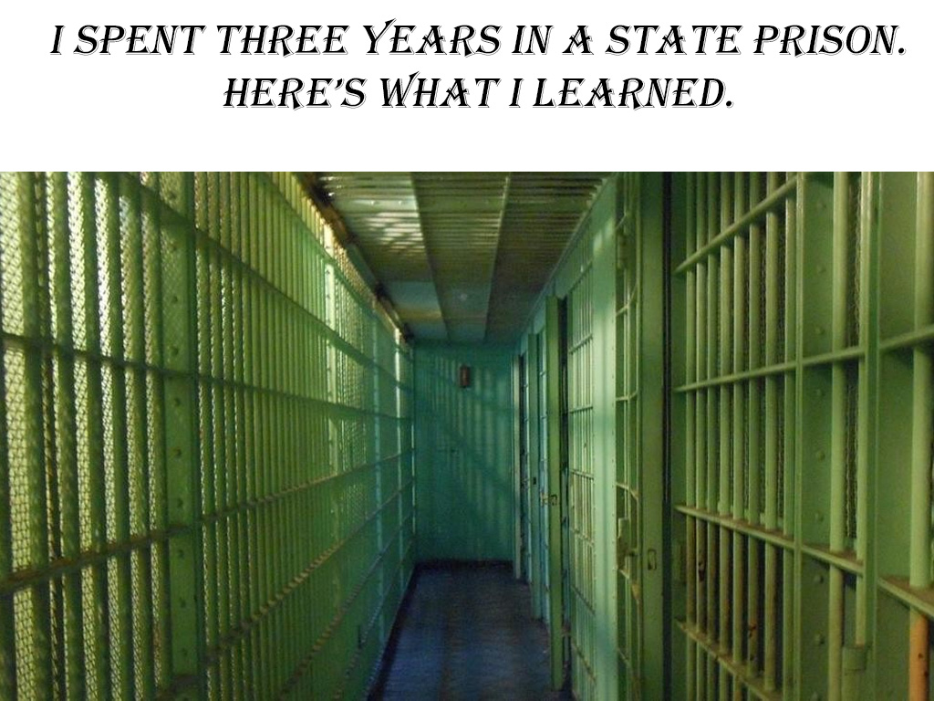 I Spent Three Years In A State Prison. Here'S What I Learned.
