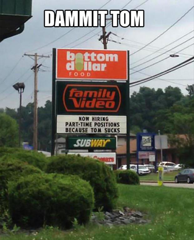 bad signs funny - Dammit Tom bottom d llar Food family Video Now Hiring PartTime Positions Because Tom Sucks Subway