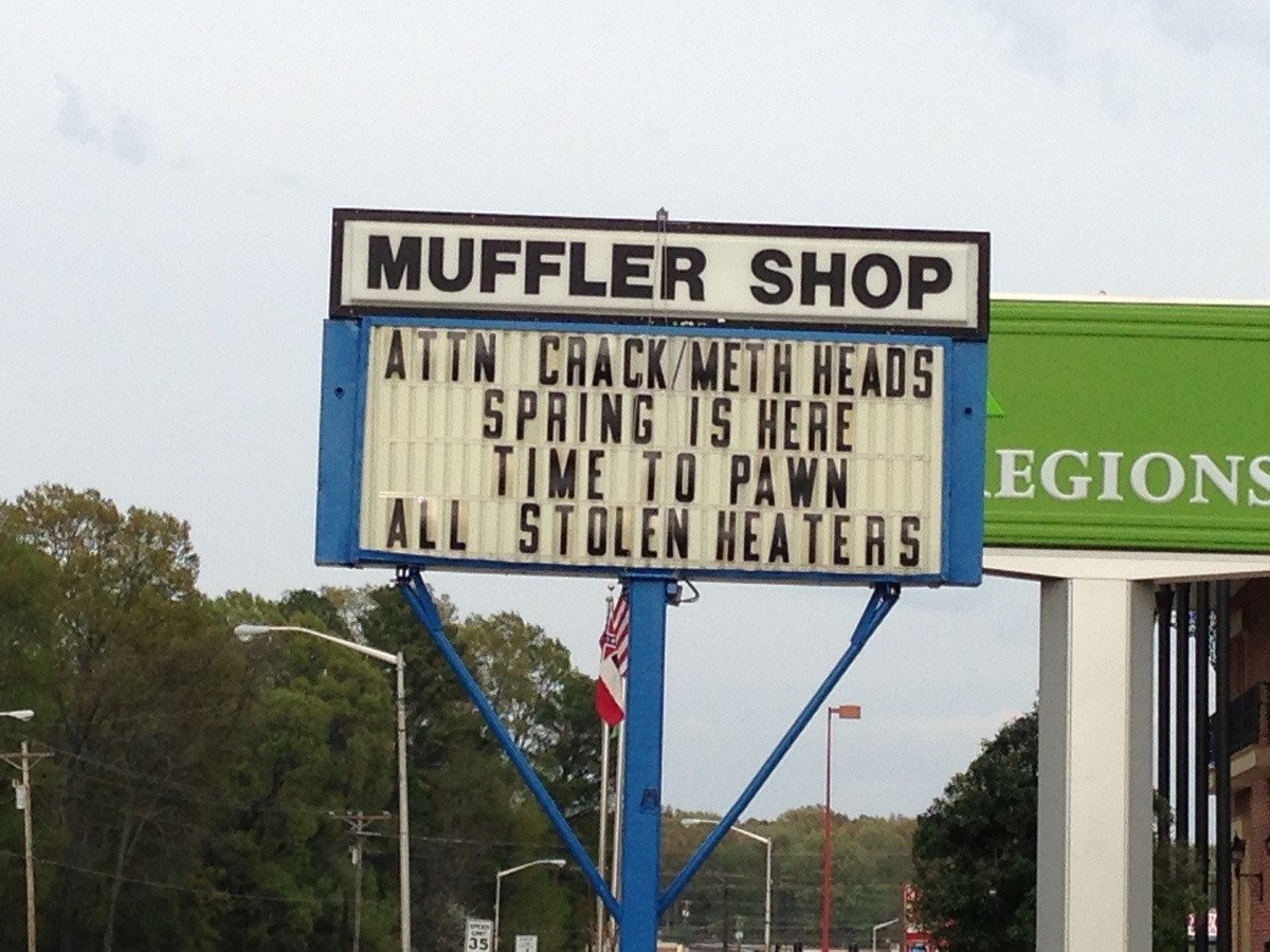 funny business signs - Muffler Shop Attn CrackMeth Heads Spring Is Here Time To Pawn All Stolen Heaters Egions