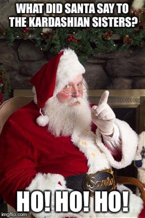 santa meme - What Did Santa Say To The Kardashian Sisters? ! imgflip.com