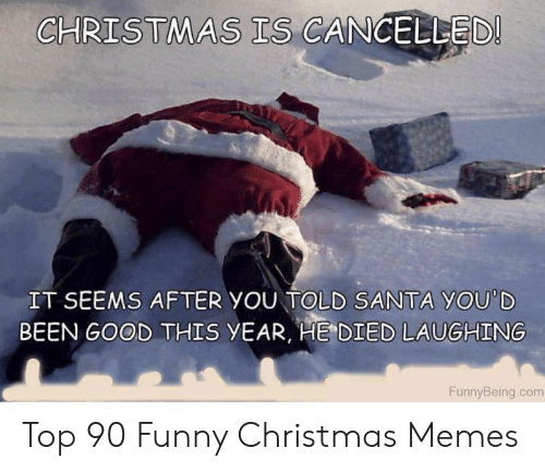 christmas is cancelled santa died laughing - Christmas Is Cancelled! It Seems After You Told Santa You'D Been Good This Year, He Died Laughing FunnyBeing.com Top 90 Funny Christmas Memes