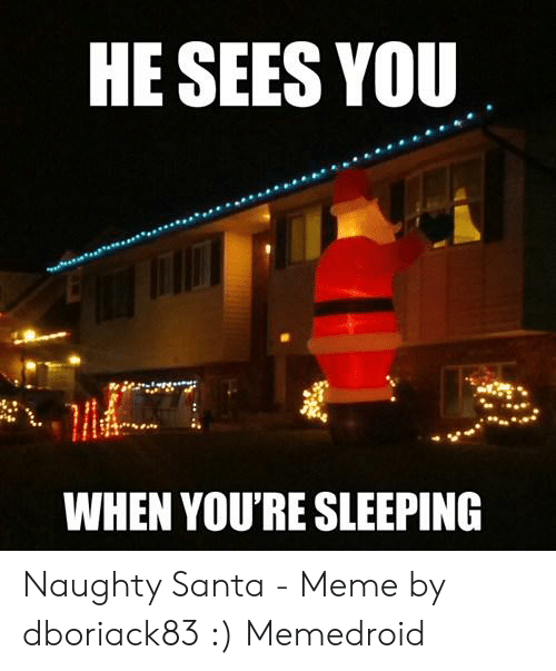 he sees you when you re sleeping - He Sees You When You'Re Sleeping Naughty Santa Meme by dboriack83 Memedroid