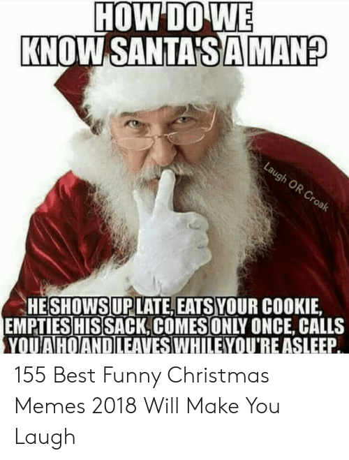 funny santa memes - How Do We Know Santa'S A Man? Laugh Or Croak Heshowsup Late, Eats Your Cookie, Empties His Sack.Comes Only Once, Calls Youahoandleaves While You'Re Asleep. 155 Best Funny Christmas Memes 2018 Will Make You Laugh