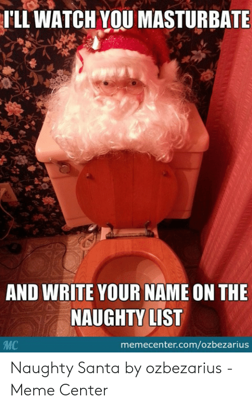 funny christmas cartoons - I'Ll Watch You Masturbate And Write Your Name On The Naughty List Mc Naughty Santa by ozbezarius Meme Center memecenter.comozbezarius