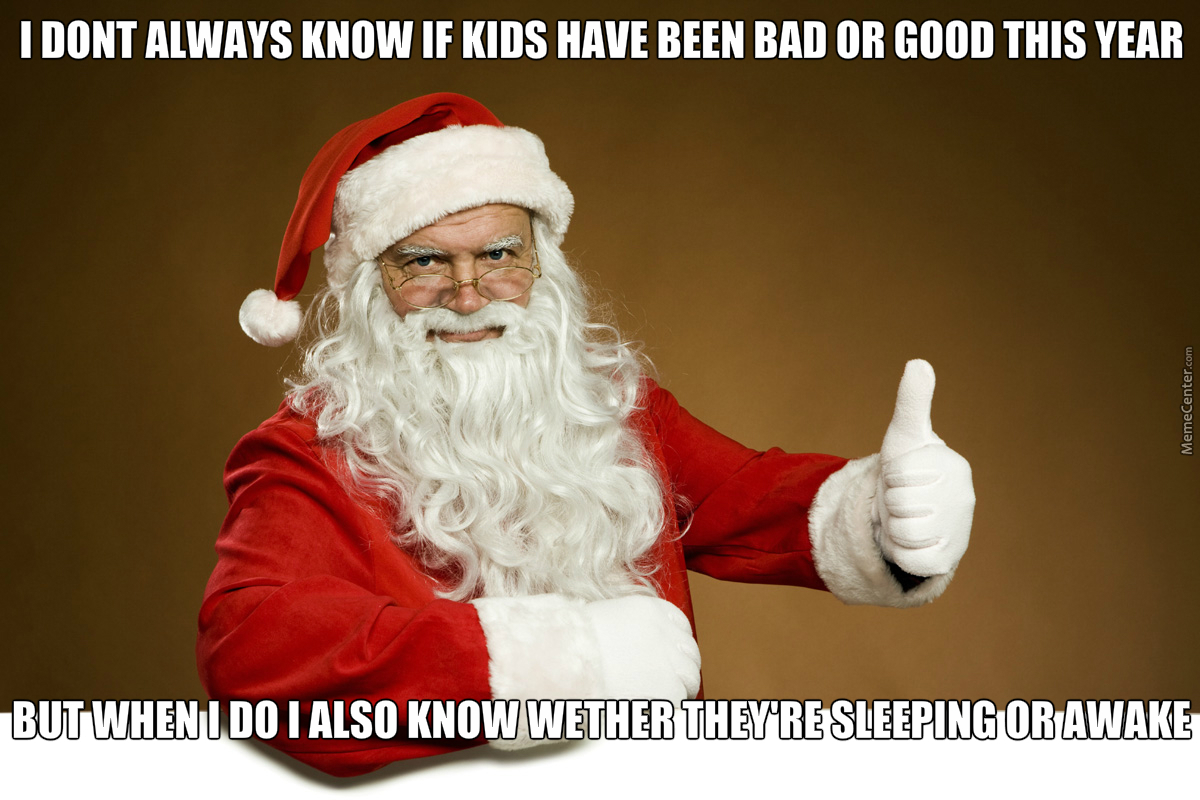 santa yes - I Dont Always Know If Kids Have Been Bad Or Good This Year MemeCenter.com But When I Do I Also Know Wether They'Re Sleeping Or Awake