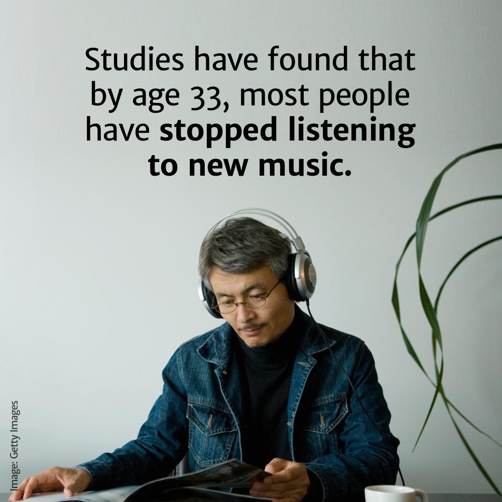 human behavior - Studies have found that by age 33, most people have stopped listening to new music. Image Getty Images