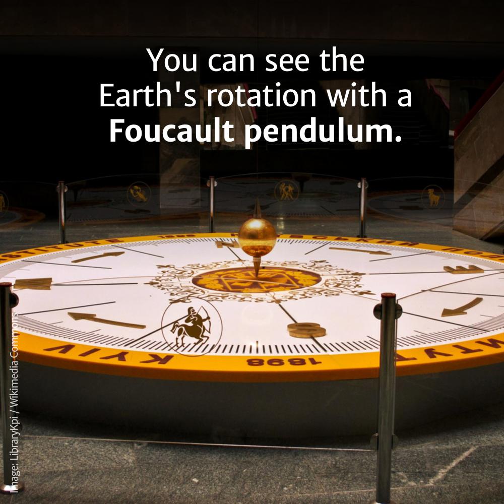 You can see the Earth's rotation with a Foucault pendulum. Bgb I nage Librarykpi Wikimedia Commons