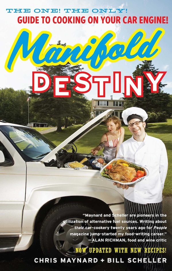 Manifold Destiny - The One! The Only! Guide To Cooking On Your Car Engine! Mnifold Destiny "Maynard and Scheller are pioneers in the utilization of alternative fuel sources. Writing about their carcookery twenty years ago for People magazine jumpstarted m