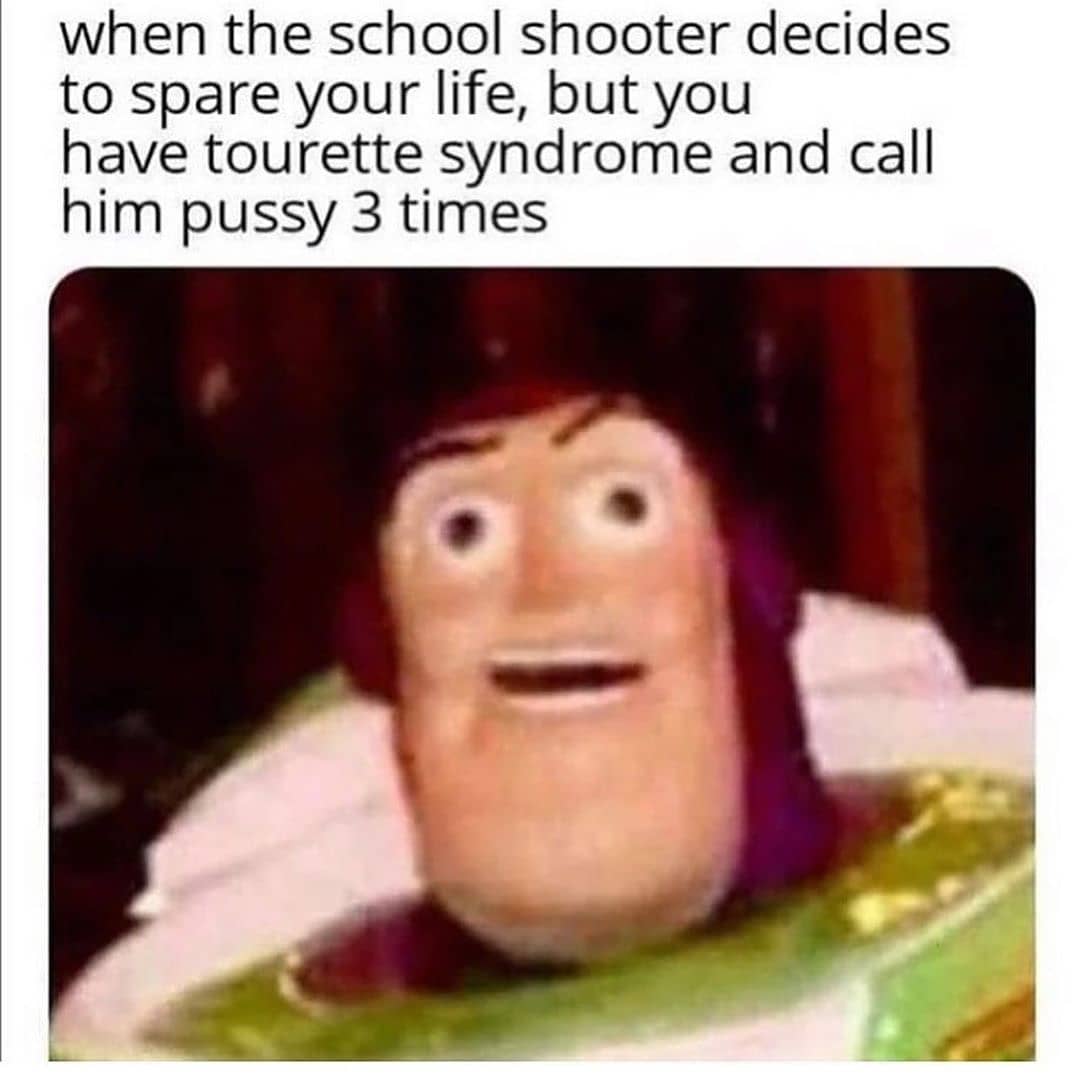 funny school shooter memes - when the school shooter decides to spare your life, but you have tourette syndrome and call him pussy 3 times