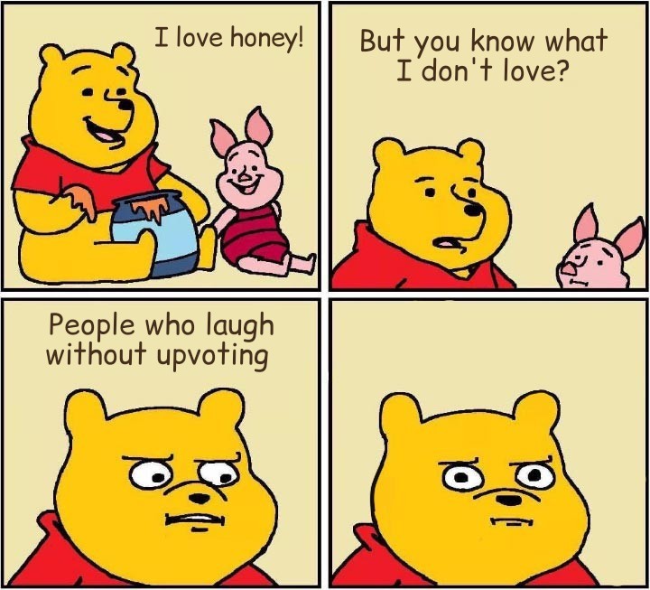 love honey but you know - I love honey! || But you know what I don't love? People who laugh without upvoting Oo