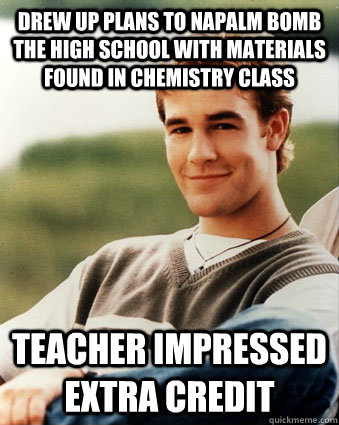 james van der beek dawsons - Drew Up Plans To Napalm Bomb The High School With Materials Found In Chemistry Class Teacher Impressed Extra Credit