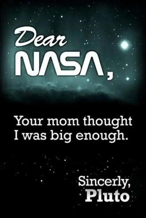 pluto planet funny - Dear. Nasa, Your mom thought I was big enough. Sincerly, Pluto