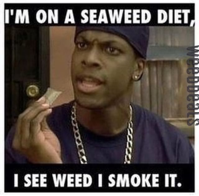 friday movie memes - I'M On A Seaweed Diet, Walan Nguuuuolo I See Weed I Smoke It.