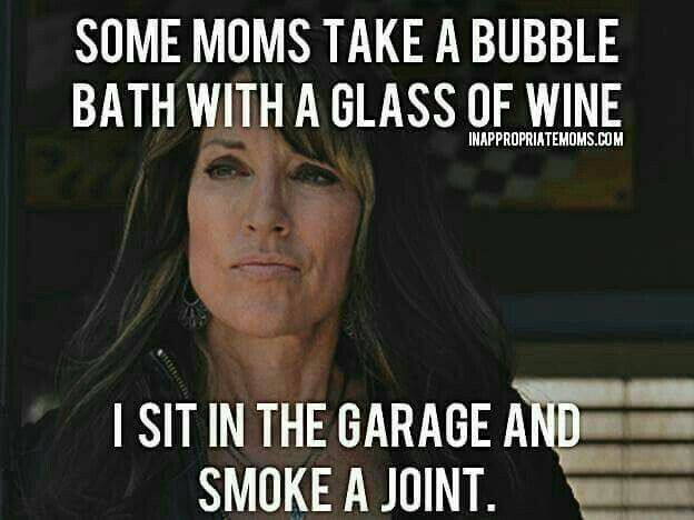 stoner mom meme - Some Moms Take A Bubble Bath With A Glass Of Wine Inappropriatemoms.Com I Sit In The Garage And Smoke A Joint.