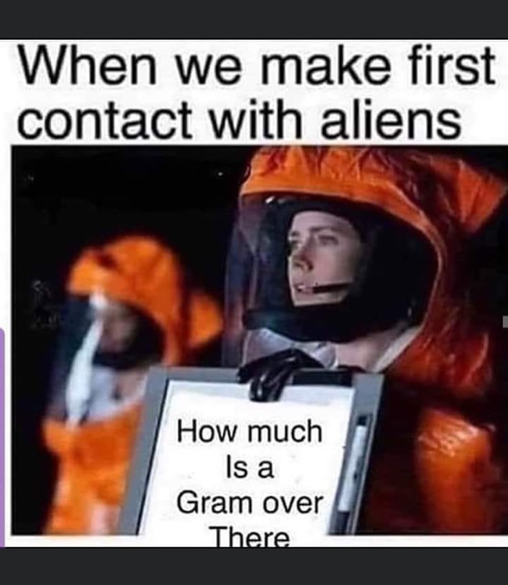 funny alien memes - When we make first contact with aliens How much Is a Gram over There