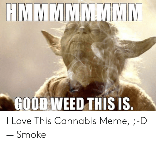 good weed meme - Hmmmmmmmm Good Weed This Is. I Love This Cannabis Meme, ;D Smoke