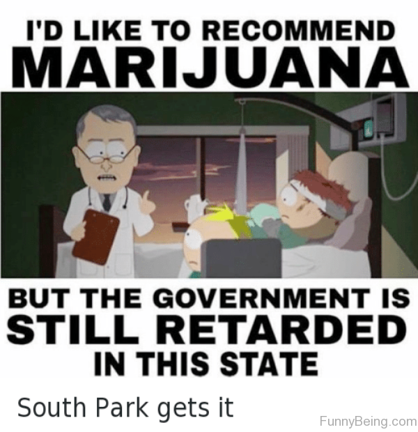south park memes 2017 - I'D To Recommend Marijuana But The Government Is Still Retarded In This State South Park gets it FunnyBeing.com