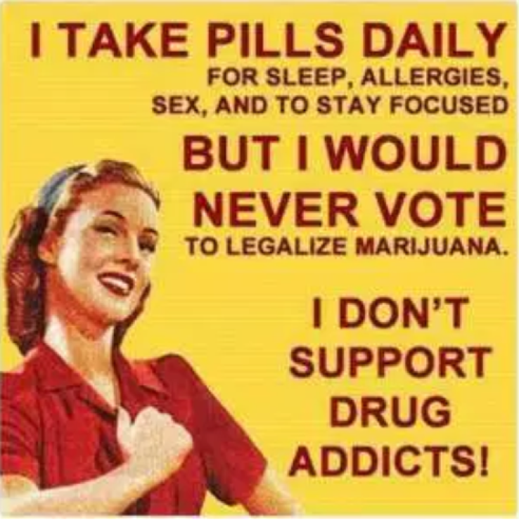 marijuana memes - I Take Pills Daily For Sleep, Allergies, Sex, And To Stay Focused But I Would Never Vote To Legalize Marijuana. I Don'T Support Drug Addicts!
